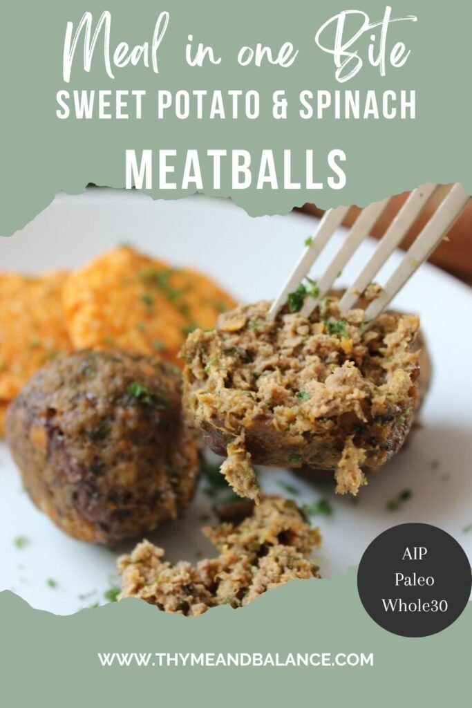 Picture of a meatball being picked up by a fork with sweet potato patties in the back. Text reads: Meal in one Bite: sweet potato & spinach meatballs. Text in a circle reads AIP, Paleo and Whole30. At the bottom of the page it reads www.thymeandbalance.com